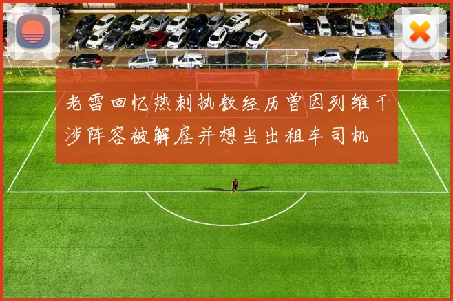 老雷回忆热刺执教经历曾因列维干涉阵容被解雇并想当出租车司机