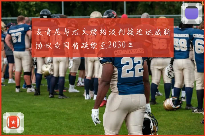 麦肯尼与尤文续约谈判接近达成新协议合同将延续至2030年