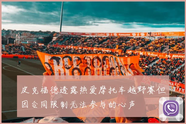 皮克福德透露热爱摩托车越野赛但因合同限制无法参与的心声